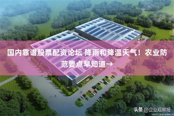国内靠谱股票配资论坛 降雨和降温天气！农业防范要点早知道→