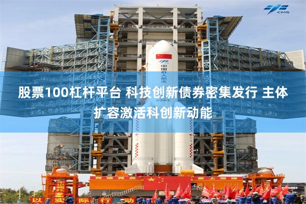 股票100杠杆平台 科技创新债券密集发行 主体扩容激活科创新动能