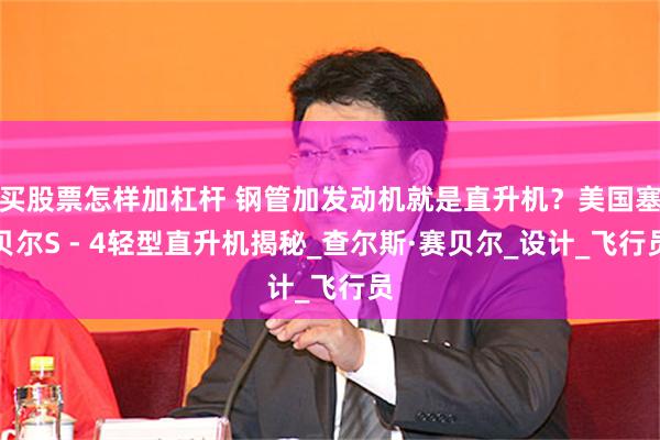 买股票怎样加杠杆 钢管加发动机就是直升机？美国塞贝尔S - 4轻型直升机揭秘_查尔斯·赛贝尔_设计_飞行员