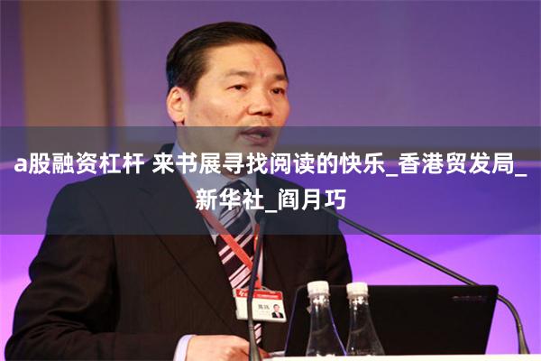 a股融资杠杆 来书展寻找阅读的快乐_香港贸发局_新华社_阎月巧